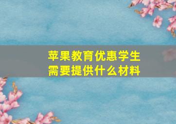 苹果教育优惠学生需要提供什么材料