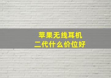 苹果无线耳机二代什么价位好