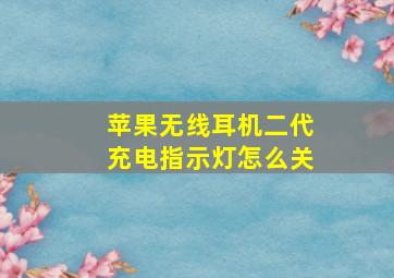 苹果无线耳机二代充电指示灯怎么关