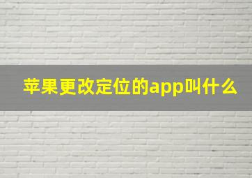 苹果更改定位的app叫什么