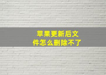 苹果更新后文件怎么删除不了