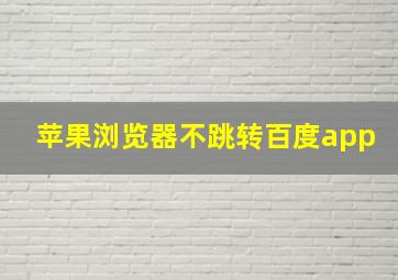 苹果浏览器不跳转百度app