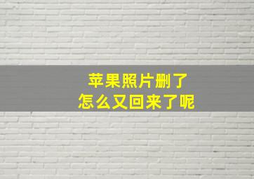 苹果照片删了怎么又回来了呢