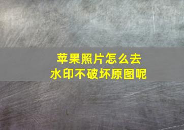 苹果照片怎么去水印不破坏原图呢