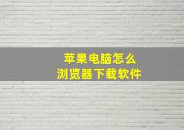 苹果电脑怎么浏览器下载软件