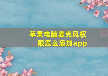 苹果电脑麦克风权限怎么添加app