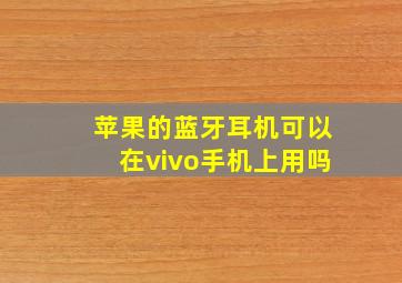 苹果的蓝牙耳机可以在vivo手机上用吗