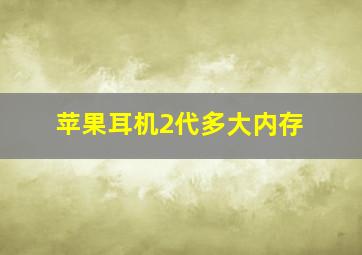 苹果耳机2代多大内存