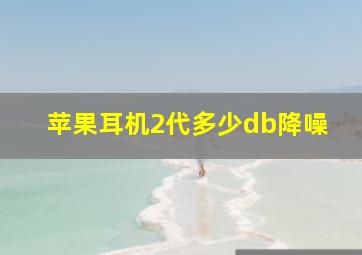 苹果耳机2代多少db降噪