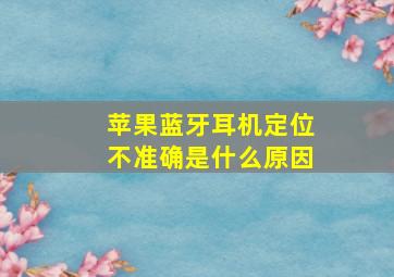 苹果蓝牙耳机定位不准确是什么原因