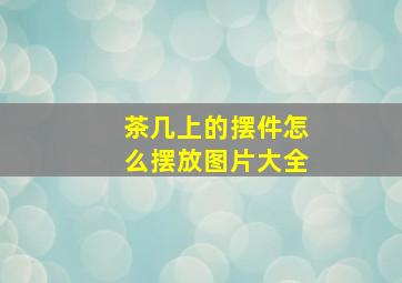 茶几上的摆件怎么摆放图片大全