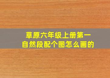 草原六年级上册第一自然段配个图怎么画的