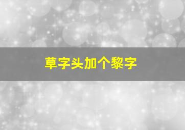 草字头加个黎字