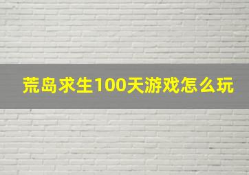 荒岛求生100天游戏怎么玩