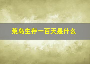 荒岛生存一百天是什么