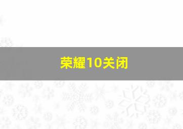 荣耀10关闭