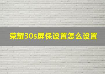 荣耀30s屏保设置怎么设置