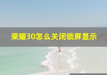 荣耀30怎么关闭锁屏显示