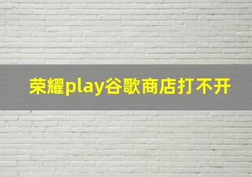 荣耀play谷歌商店打不开