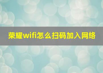 荣耀wifi怎么扫码加入网络