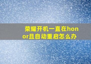 荣耀开机一直在honor且自动重启怎么办