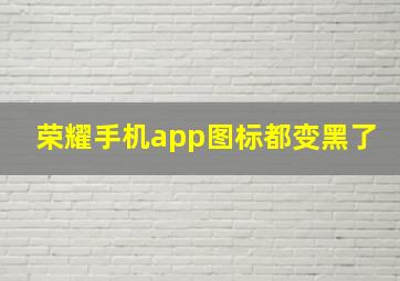 荣耀手机app图标都变黑了