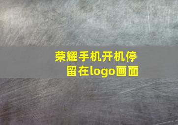 荣耀手机开机停留在logo画面