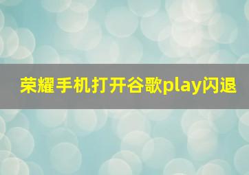 荣耀手机打开谷歌play闪退