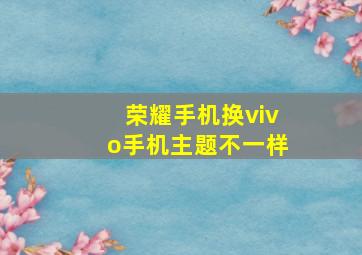 荣耀手机换vivo手机主题不一样