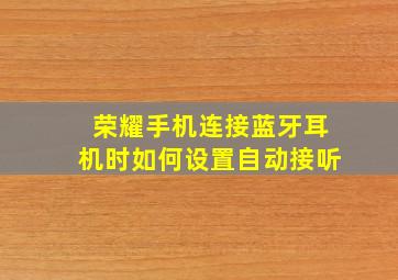 荣耀手机连接蓝牙耳机时如何设置自动接听