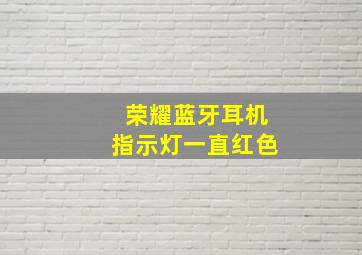 荣耀蓝牙耳机指示灯一直红色