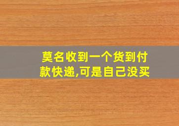 莫名收到一个货到付款快递,可是自己没买