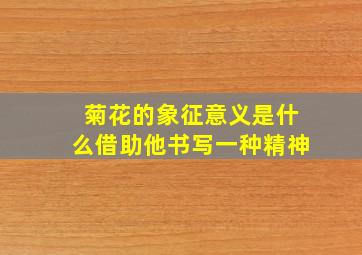 菊花的象征意义是什么借助他书写一种精神