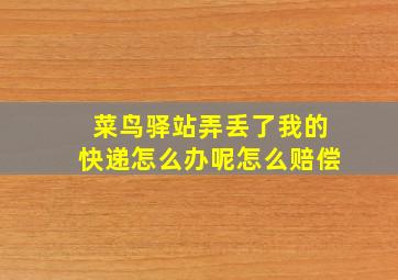 菜鸟驿站弄丢了我的快递怎么办呢怎么赔偿