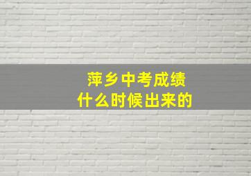 萍乡中考成绩什么时候出来的