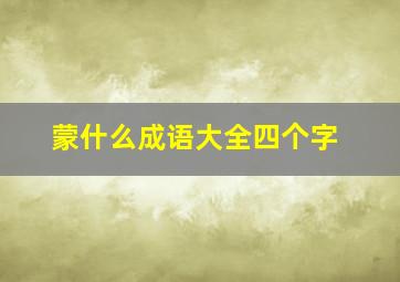 蒙什么成语大全四个字