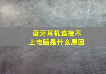 蓝牙耳机连接不上电脑是什么原因