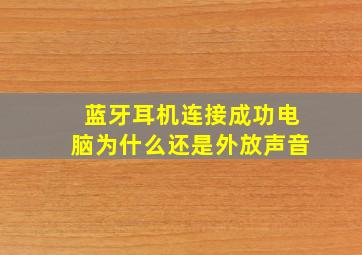 蓝牙耳机连接成功电脑为什么还是外放声音