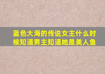 蓝色大海的传说女主什么时候知道男主知道她是美人鱼