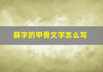 薛字的甲骨文字怎么写