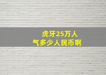 虎牙25万人气多少人民币啊