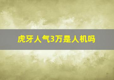 虎牙人气3万是人机吗