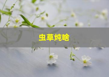 虫草炖啥