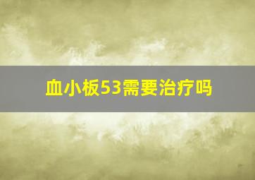 血小板53需要治疗吗