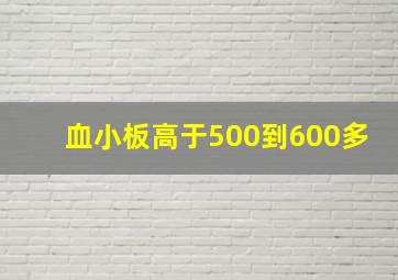 血小板高于500到600多