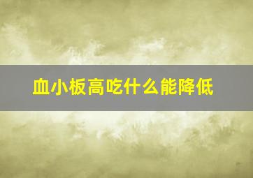 血小板高吃什么能降低