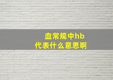 血常规中hb代表什么意思啊