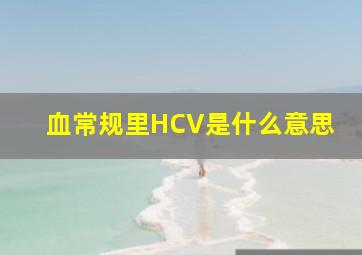 血常规里HCV是什么意思