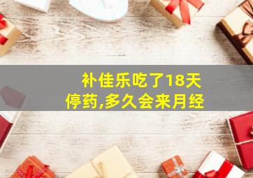 补佳乐吃了18天停药,多久会来月经