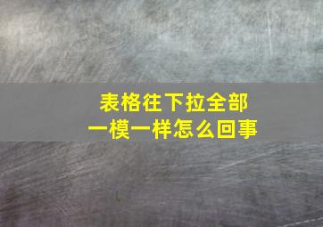 表格往下拉全部一模一样怎么回事